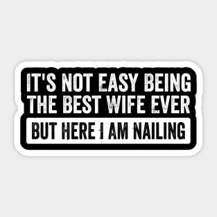 It's Not Easy Being The Best Wife Ever But Here I Am Nailing, Best Wife Presents From Husband Sticker